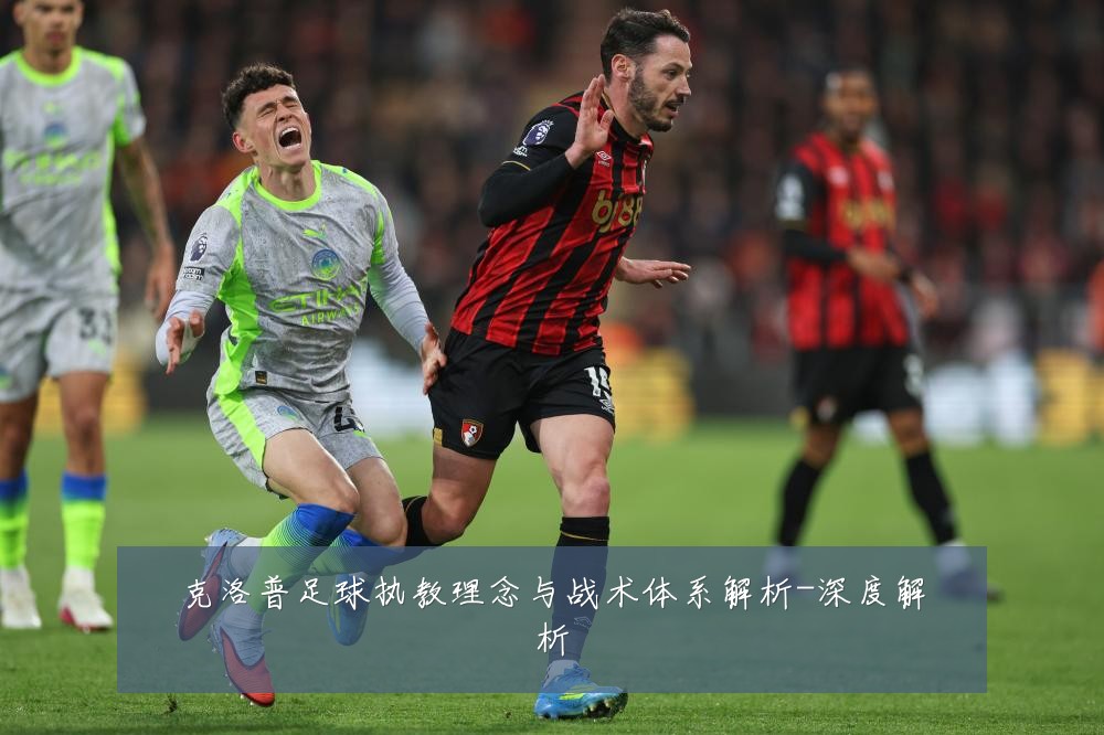 克洛普足球执教理念与战术体系解析-深度解析