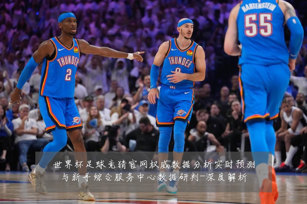 世界杯足球竞猜官网权威数据分析实时预测与新手综合服务中心数据研判-深度解析