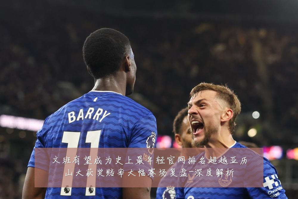 文班有望成为史上最年轻官网排名超越亚历山大获奖赔率大幅赛场复盘-深度解析